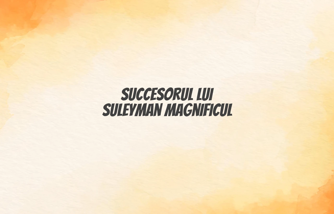 succesorul lui suleyman magnificul