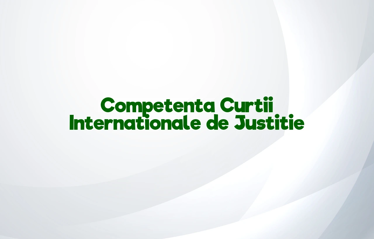 curtea internationala de justitie competenta