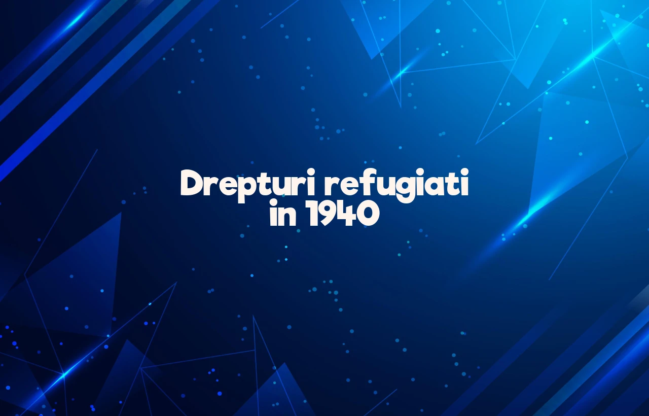 drepturi refugiati 1940
