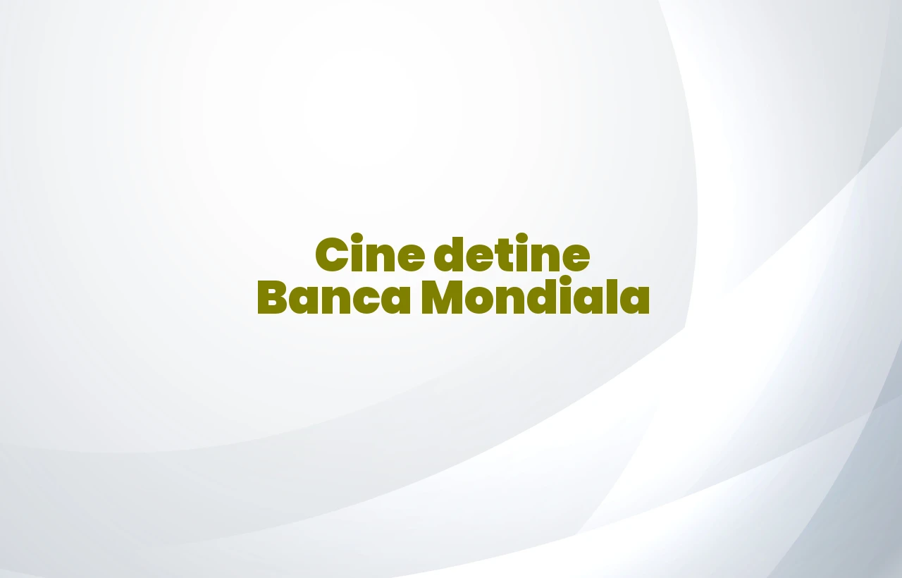 cine detine banca mondiala