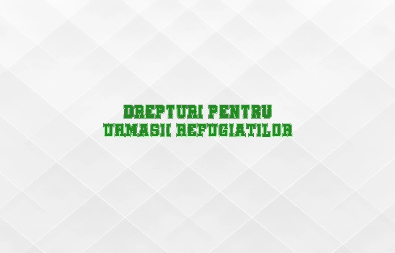 drepturi urmasi refugiati
