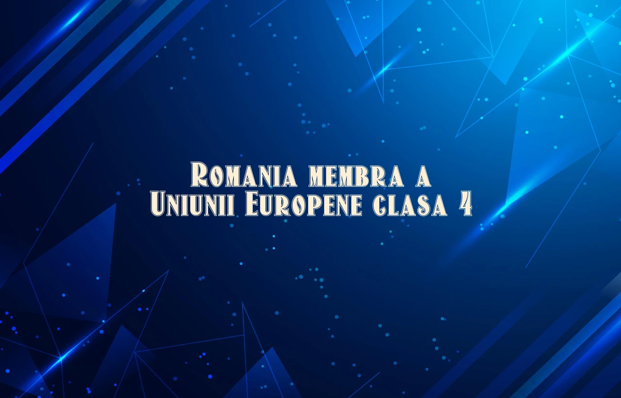 romania membra a uniunii europene clasa 4