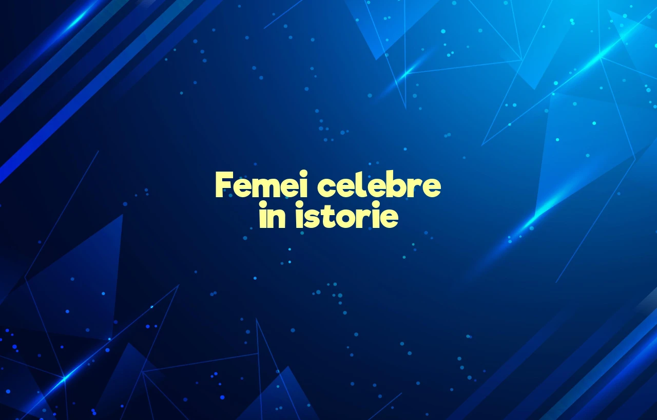femei celebre in istorie