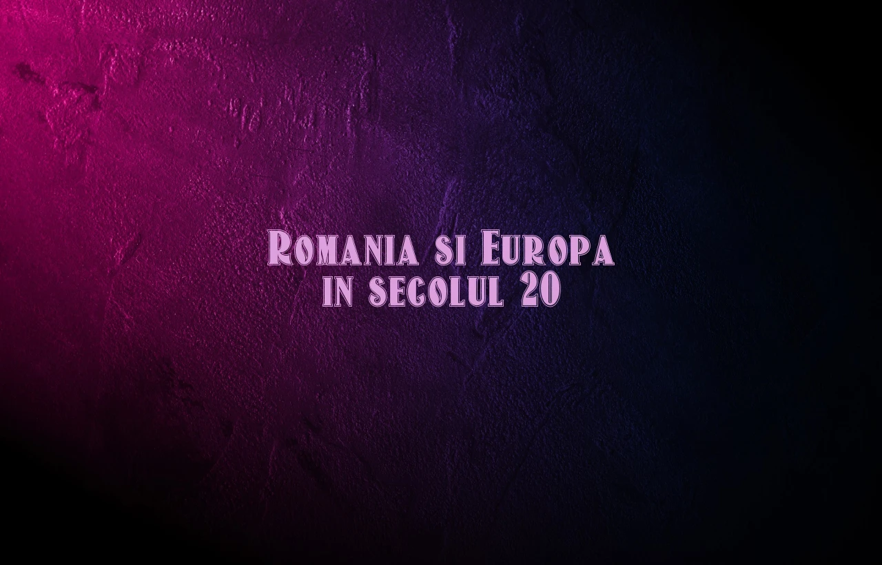 romania si europa in secolul 20