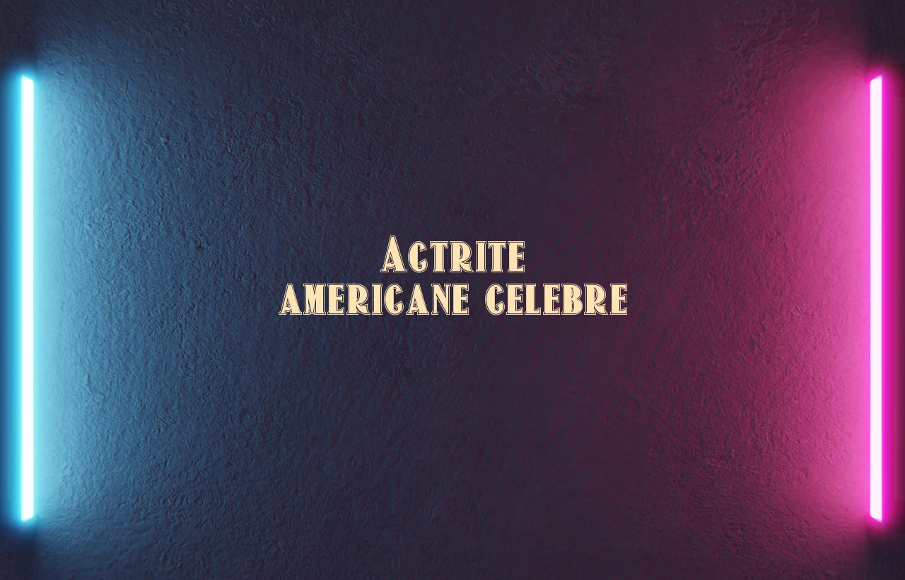 actrite americane celebre